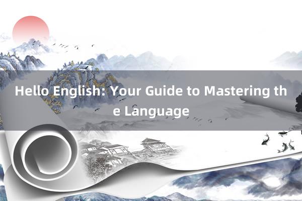 Hello English: Your Guide to Mastering the Language